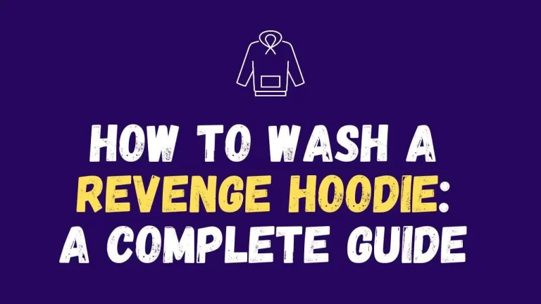 How to Wash a Revenge Hoodie: A Complete Guide